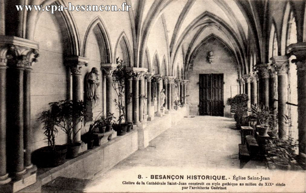 8. - BESANÇON HISTORIQUE. - Église Saint-Jean - Cloître de la Cathédrale Saint-Jean, construit en style gothique au milieu du XIXe siècle par l'architecte Guérinot